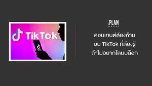 คอนเทนต์ต้องห้ามบน TikTok ที่ต้องรู้ ถ้าไม่อยากโดนบล็อก