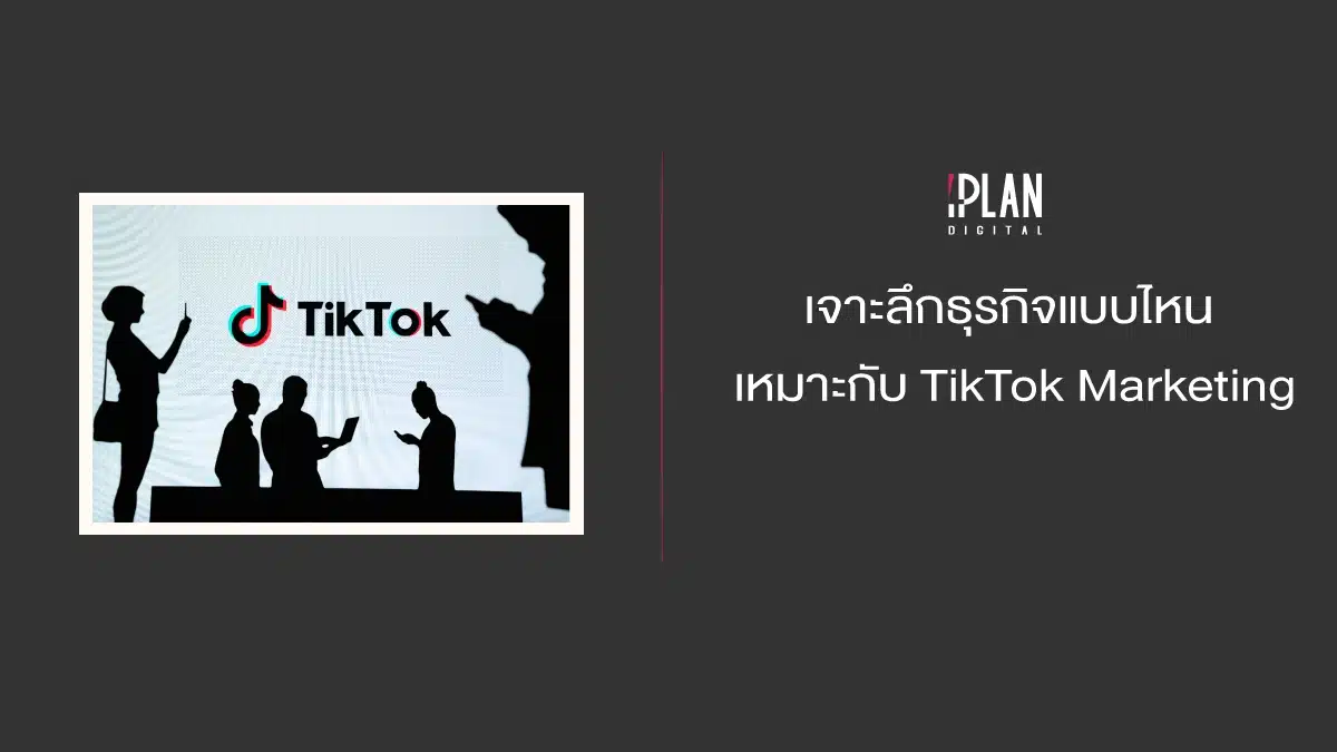 เจาะลึกธุรกิจแบบไหนเหมาะกับ TikTok Marketing