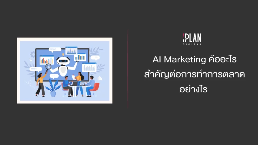 AI Marketing คืออะไร สำคัญต่อการทำการตลาดอย่างไร