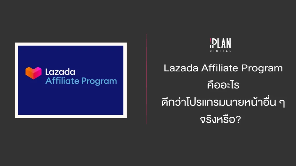 Lazada Affiliate Program คืออะไร ดีกว่าโปรแกรมนายหน้าเจ้าอื่นจริงหรือ?