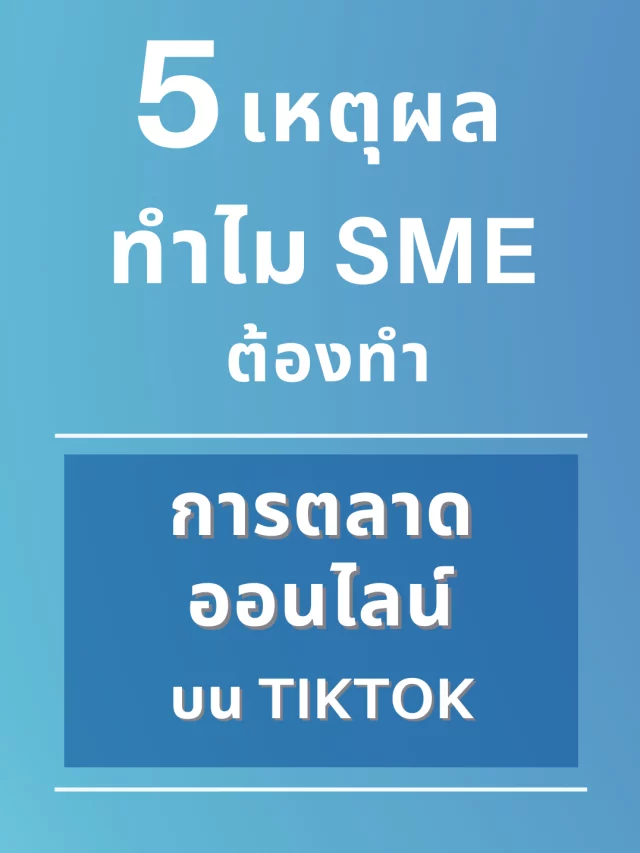 5 เหตุผล ทำไม SME ต้องทำการตลาดออนไลน์บน TikTok