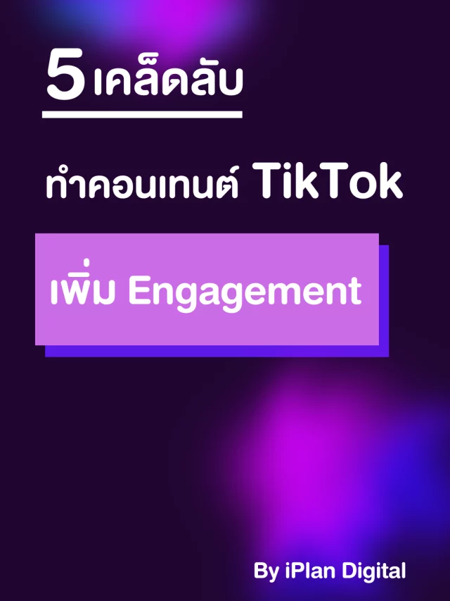 5 เคล็ดลับทำคอนเทนต์ TikTok เพิ่ม Engagement