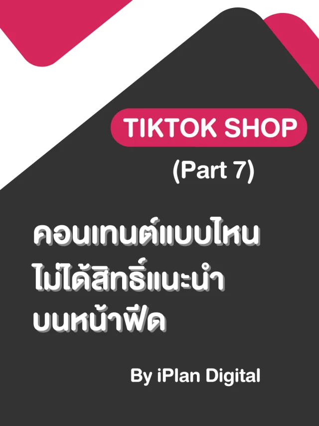 TikTok Shop (Part 7) คอนเทนต์ที่ไม่ได้รับสิทธิ์แนะนำบนหน้าฟีด