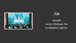 ถอดรหัสอนาคต Wellness ไทย จากวิสัยทัศน์ 3 ผู้นำรพ.